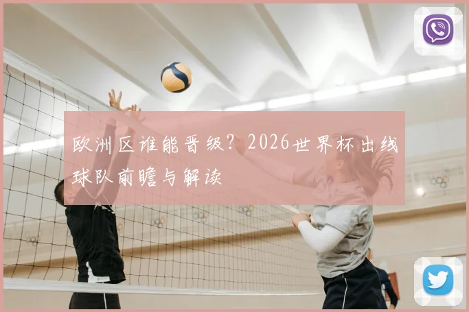 欧洲区谁能晋级?2026世界杯出线球队前瞻与解读