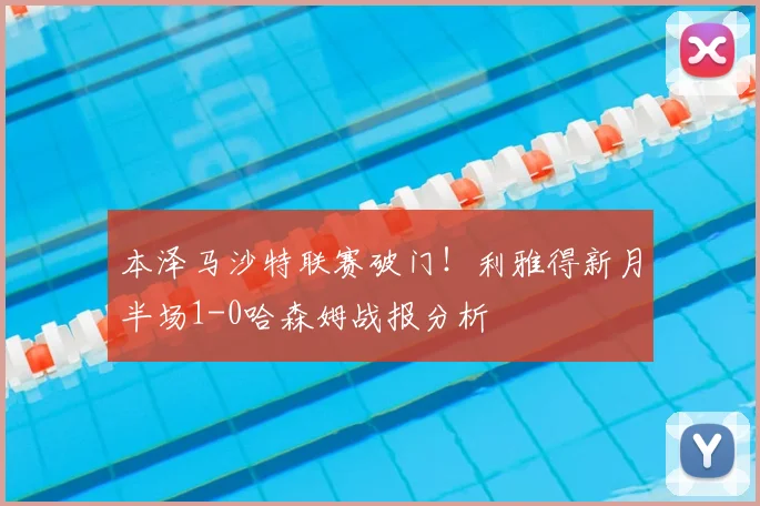 本泽马沙特联赛破门!利雅得新月半场1-0哈森姆战报分析